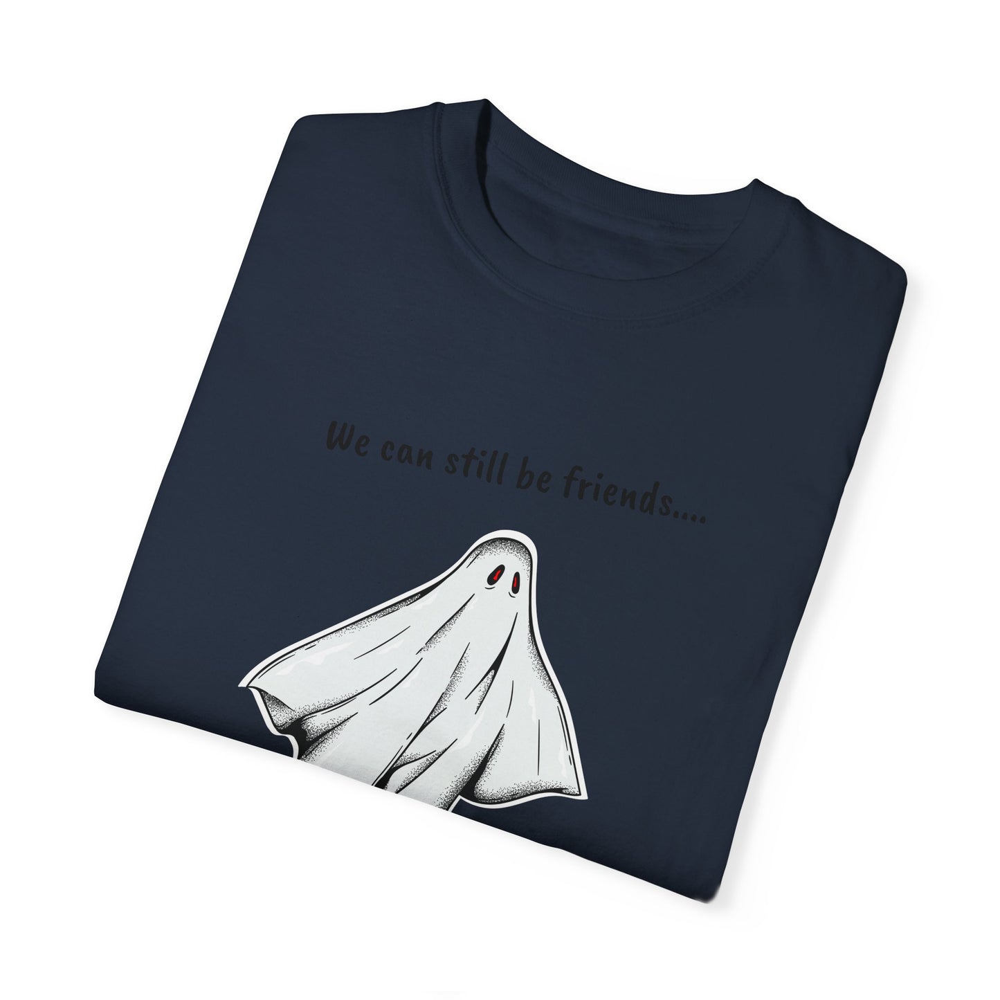 THE GHOST ( WE CAN STILL BE FRIENDS...) Unisex Garment-Dyed T-shirt