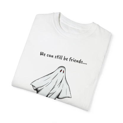 THE GHOST ( WE CAN STILL BE FRIENDS...) Unisex Garment-Dyed T-shirt