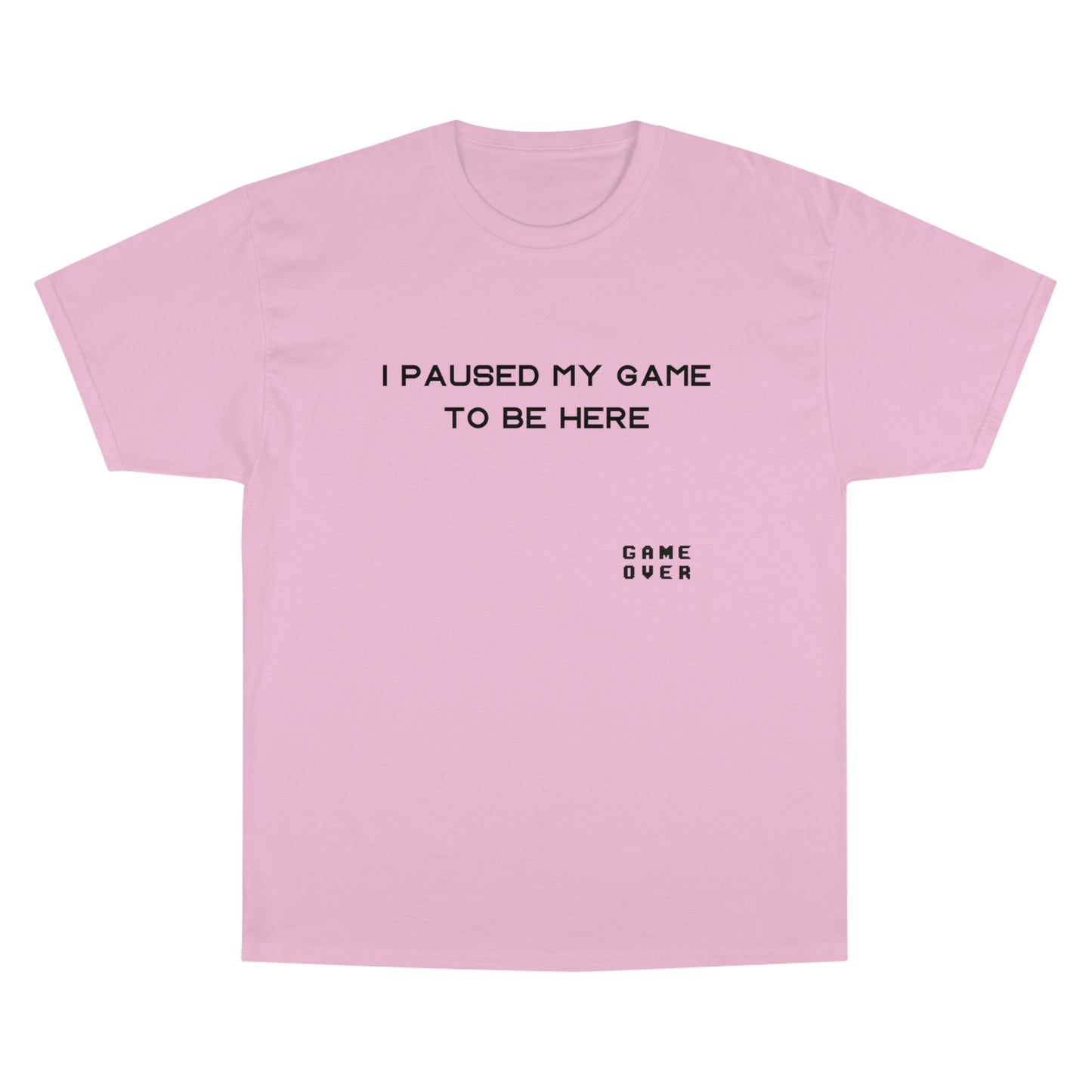 I PAUSED MY GAME TO BE HERE Champion T-Shirt