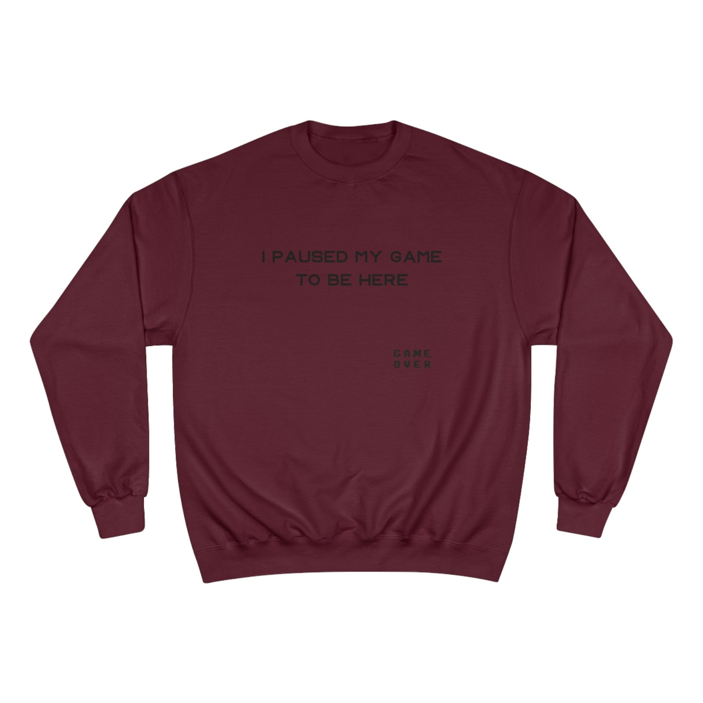 I PAUSED MY GAME TO BE HERE Champion Sweatshirt