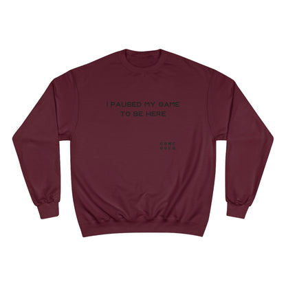 I PAUSED MY GAME TO BE HERE Champion Sweatshirt