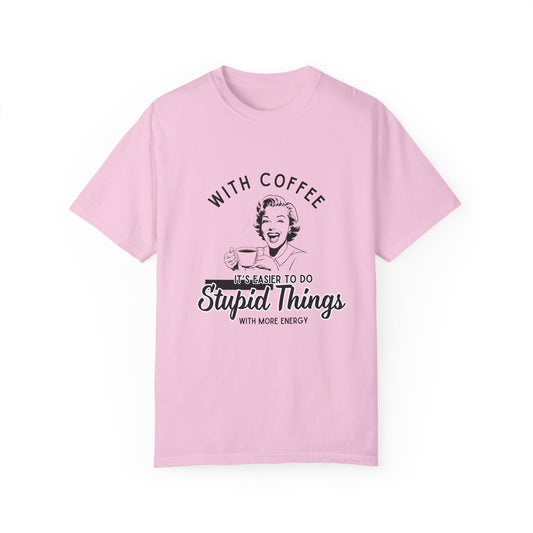 DO STUPID THINGS FASTER WITH COFFEE Unisex Garment-Dyed T-shirt