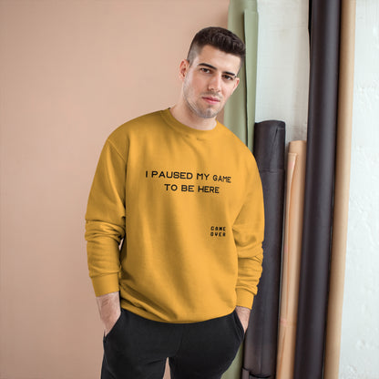 I PAUSED MY GAME TO BE HERE Champion Sweatshirt