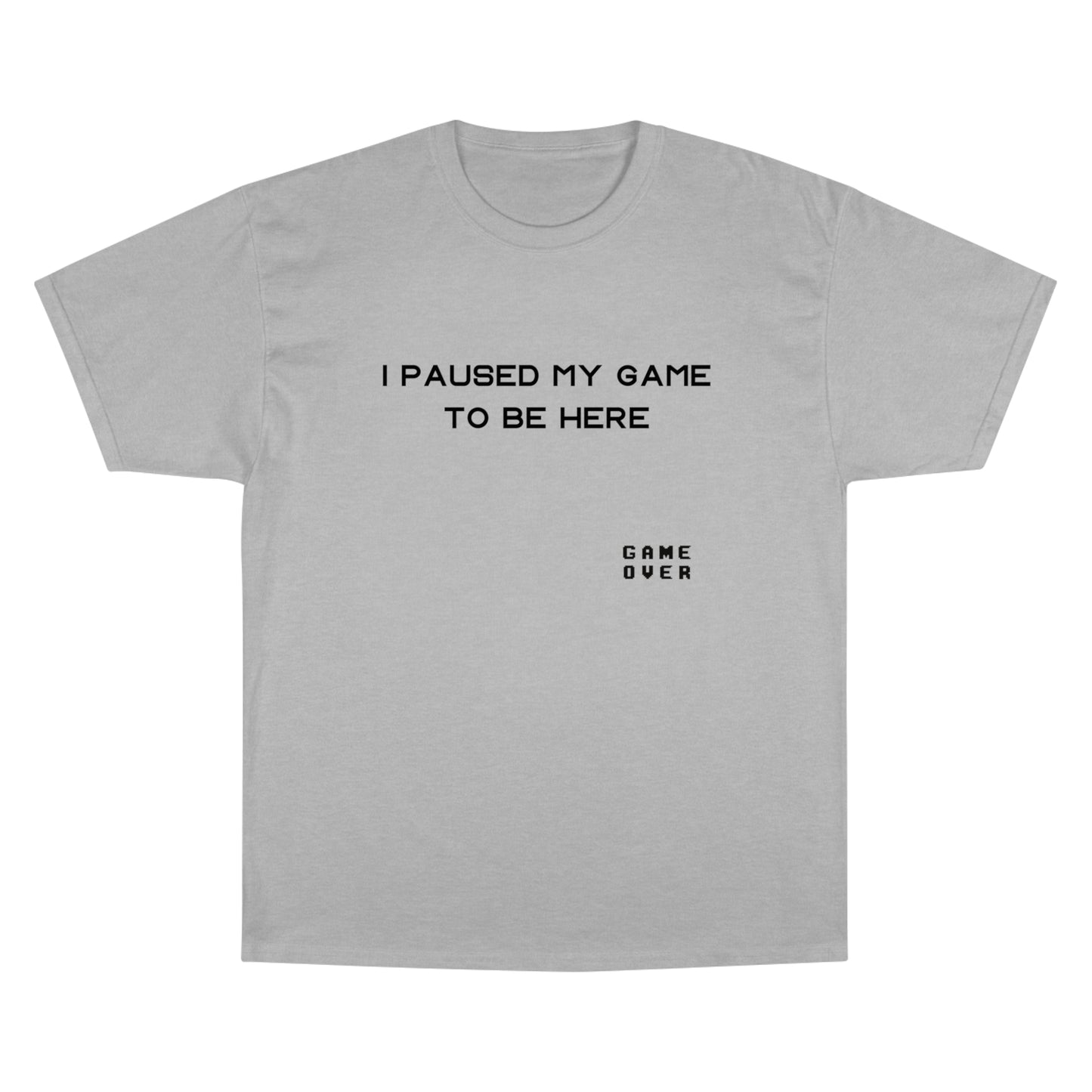 I PAUSED MY GAME TO BE HERE Champion T-Shirt