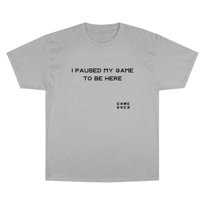 I PAUSED MY GAME TO BE HERE Champion T-Shirt