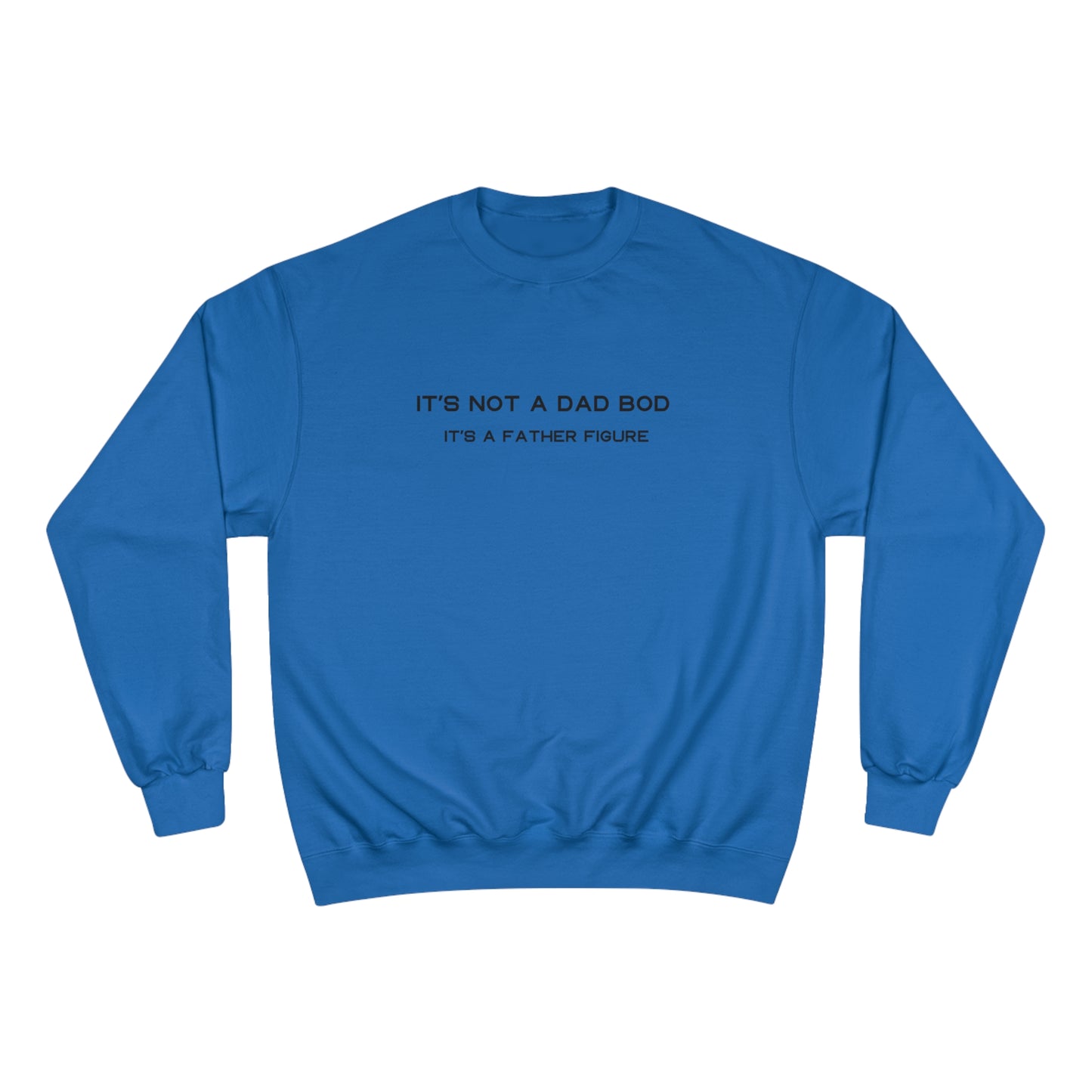 IT´S NOT A DAD BOD, IT´S A FATHER FIGURE Champion Sweatshirt