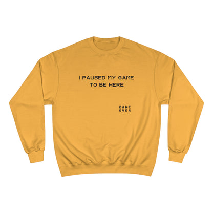 I PAUSED MY GAME TO BE HERE Champion Sweatshirt