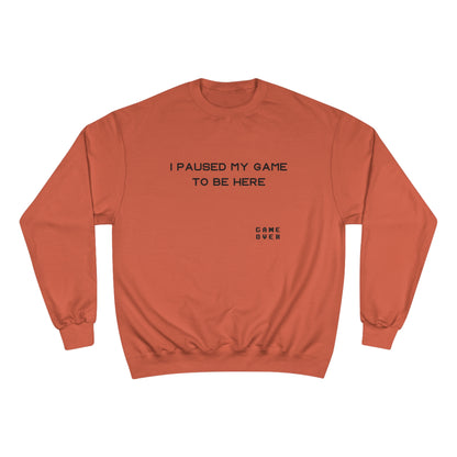 I PAUSED MY GAME TO BE HERE Champion Sweatshirt