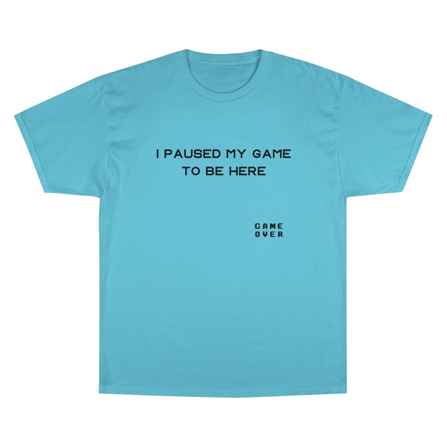 I PAUSED MY GAME TO BE HERE Champion T-Shirt