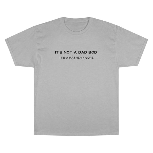 IT´S NOT A DAD BOD IT´S A FATHER FIGURE Champion T-Shirt