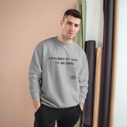 I PAUSED MY GAME TO BE HERE Champion Sweatshirt