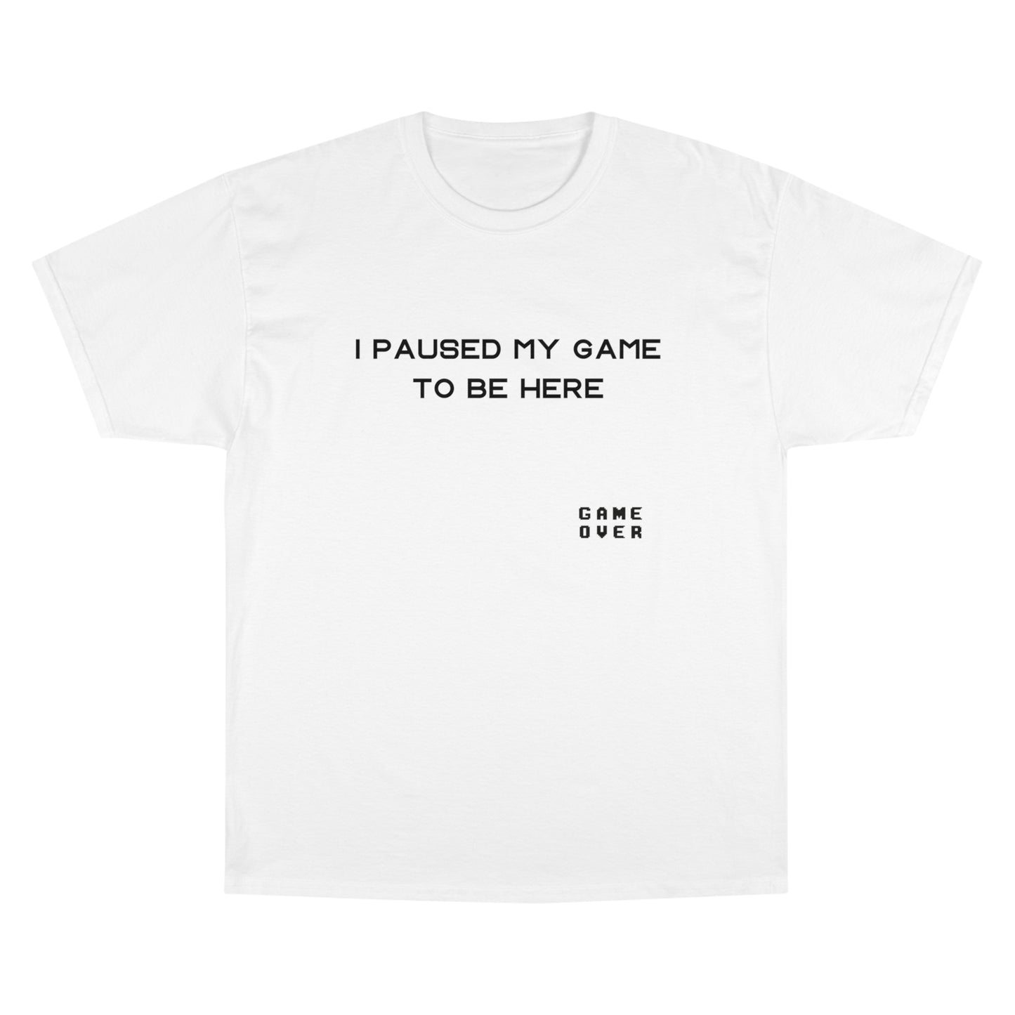 I PAUSED MY GAME TO BE HERE Champion T-Shirt