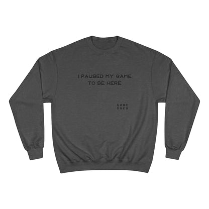 I PAUSED MY GAME TO BE HERE Champion Sweatshirt