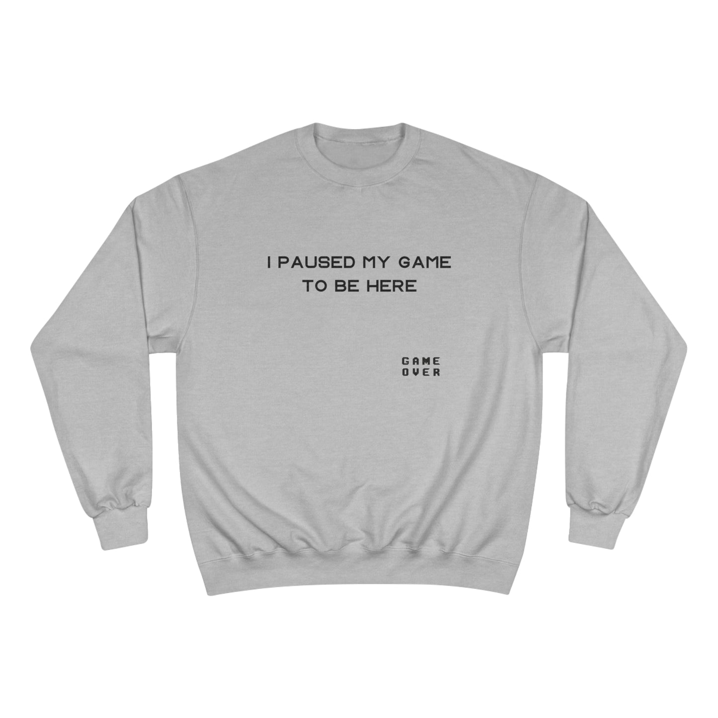 I PAUSED MY GAME TO BE HERE Champion Sweatshirt