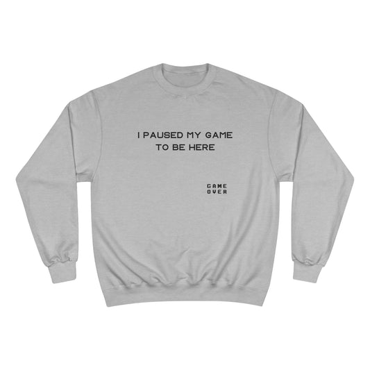 I PAUSED MY GAME TO BE HERE Champion Sweatshirt