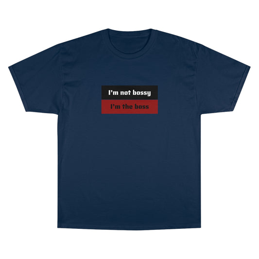 I´M NOT BOSSY I´M THE BOSS Champion T-Shirt