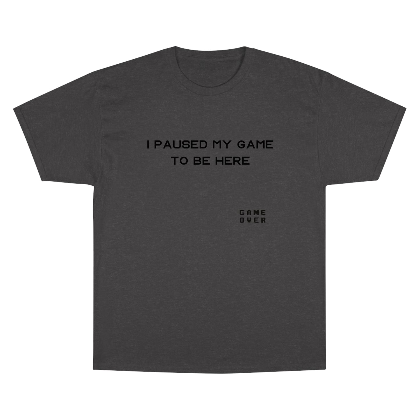 I PAUSED MY GAME TO BE HERE Champion T-Shirt