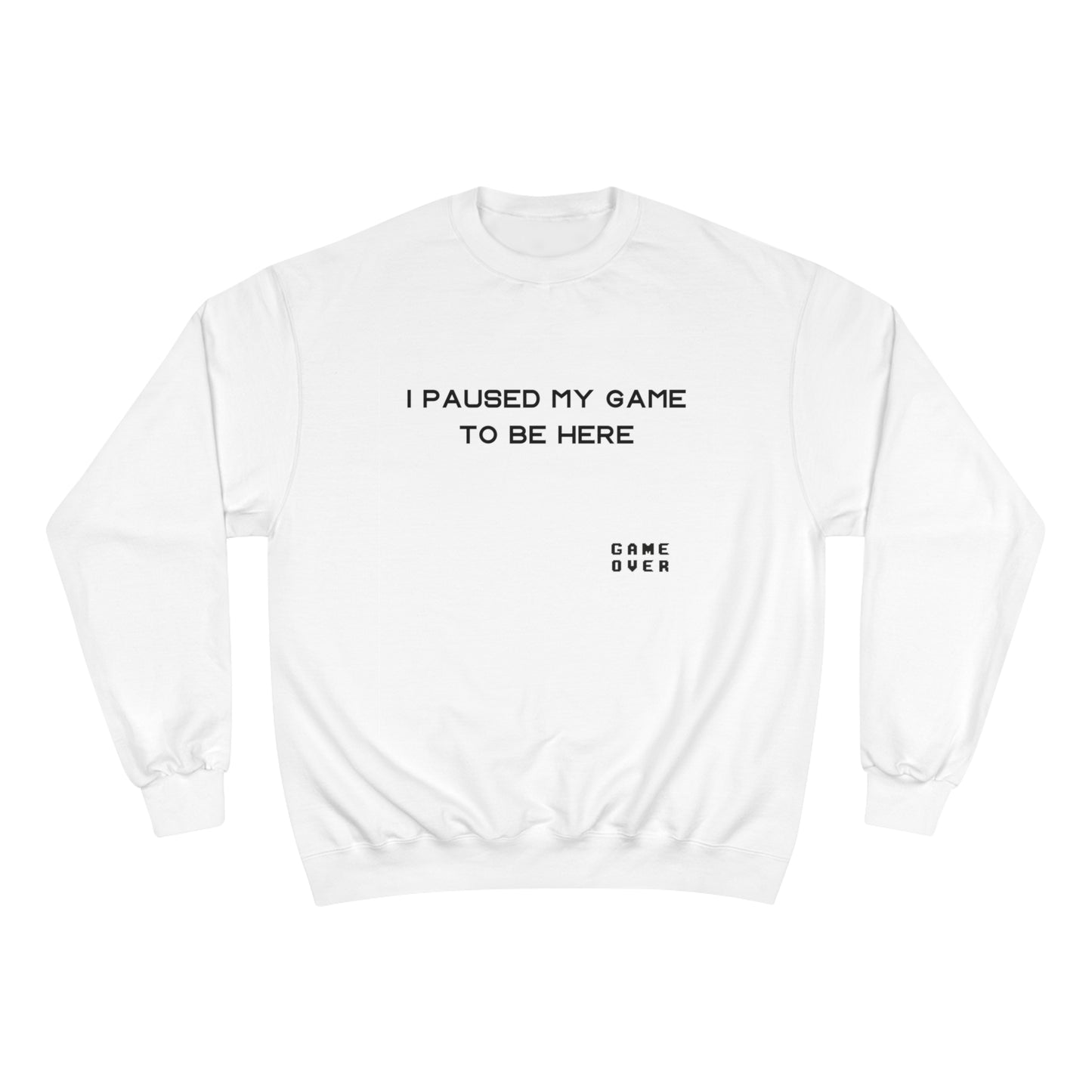 I PAUSED MY GAME TO BE HERE Champion Sweatshirt