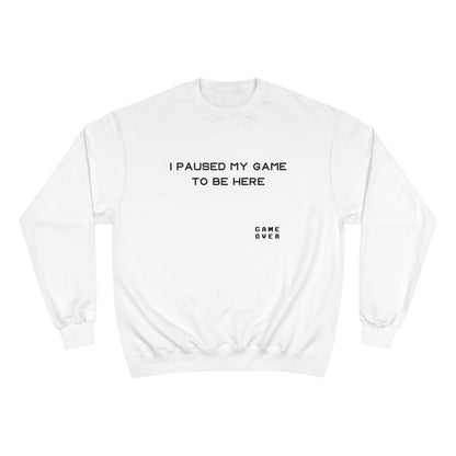 I PAUSED MY GAME TO BE HERE Champion Sweatshirt