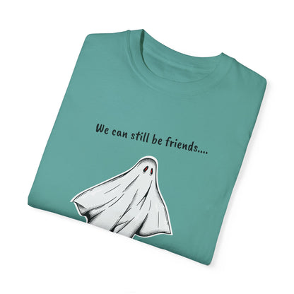 THE GHOST ( WE CAN STILL BE FRIENDS...) Unisex Garment-Dyed T-shirt