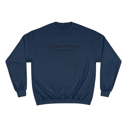 I PAUSED MY GAME TO BE HERE Champion Sweatshirt