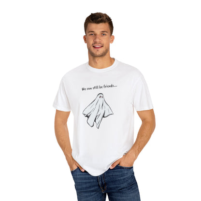 THE GHOST ( WE CAN STILL BE FRIENDS...) Unisex Garment-Dyed T-shirt