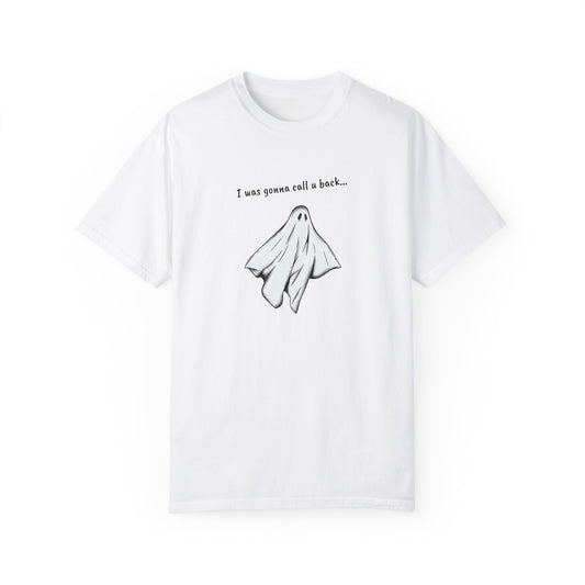 THE GHOST ( I WAS GONNA CALL U BACK... ) Unisex Garment-Dyed T-shirt